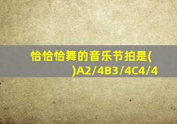 恰恰恰舞的音乐节拍是( )A2/4B3/4C4/4